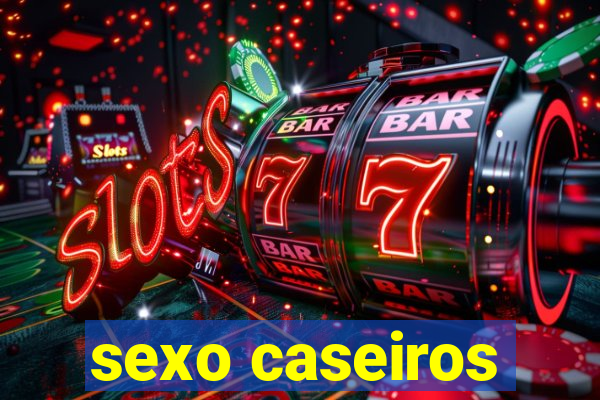 sexo caseiros